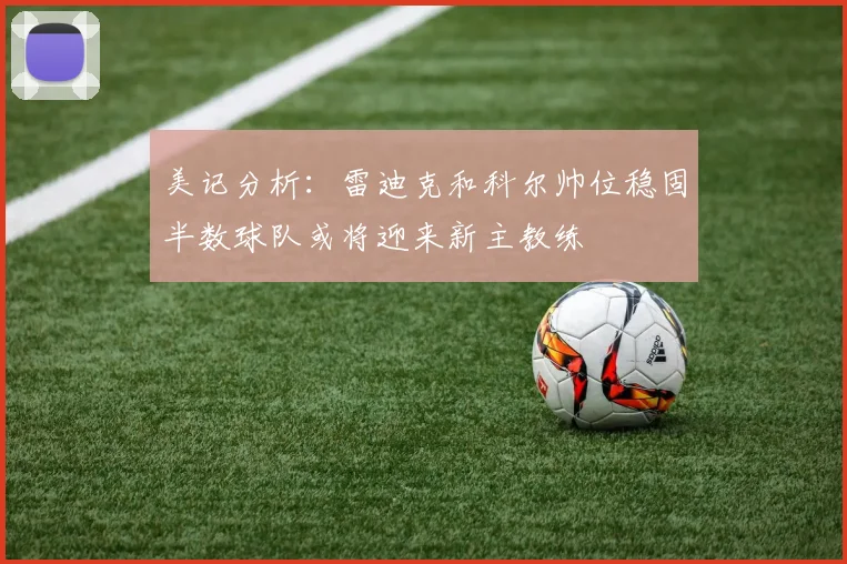美记分析：雷迪克和科尔帅位稳固半数球队或将迎来新主教练