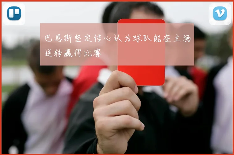 巴恩斯坚定信心认为球队能在主场逆转赢得比赛